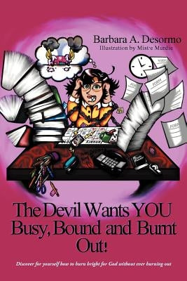 The Devil Wants You Busy, Bound and Burnt Out by Desormo, Barbara A.