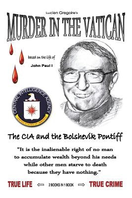 Murder in the Vatican: The CIA and the Bolshevik Pontiff by Gregoire, Lucien