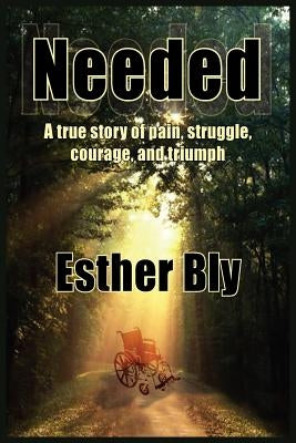 Needed: A true story of pain struggle, courage, and triumph by Bly, Esther