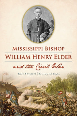 Mississippi Bishop William Henry Elder and the Civil War by Starrett, Ryan