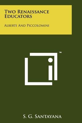 Two Renaissance Educators: Alberti and Piccolomini by Santayana, S. G.