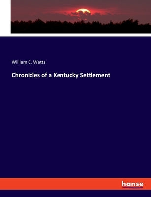 Chronicles of a Kentucky Settlement by Watts, William C.