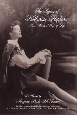 The Legacy of Katharine Hepburn: Fine Art as a Way of Life: A Memoir by Diedwardo, Maryann Pasda