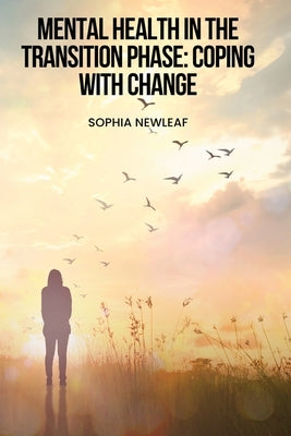 Mental Health in the Transition Phase: Coping with change by Newleaf, Sophia