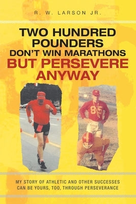 Two Hundred Pounders Don't Win Marathons But Persevere Anyway by Larson, R. W., Jr.