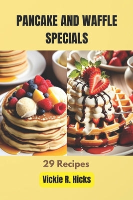 Pancake And Waffle Specials: 29 Recipes by R. Hicks, Vickie