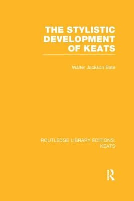 The Stylistic Development of Keats by Bate, Walter Jackson