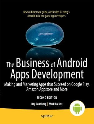 The Business of Android Apps Development: Making and Marketing Apps That Succeed on Google Play, Amazon Appstore and More by Rollins, Mark