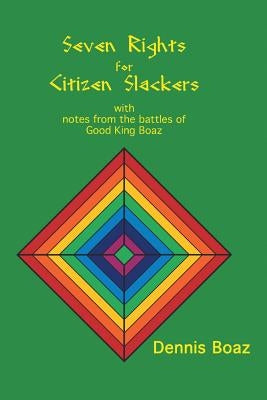 Seven Rights for Citizen Slackers: With Notes from the Battles of Good King Boaz by Boaz, Dennis