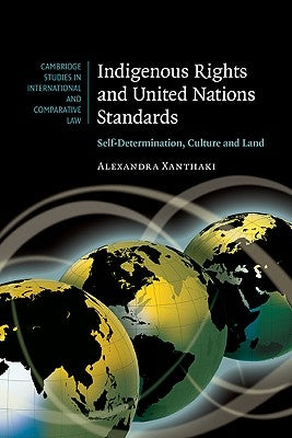 Indigenous Rights and United Nations Standards: Self-Determination, Culture and Land by Xanthaki, Alexandra