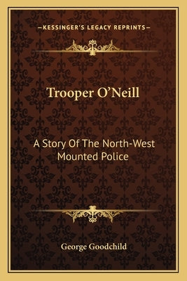 Trooper O'Neill: A Story Of The North-West Mounted Police by Goodchild, George