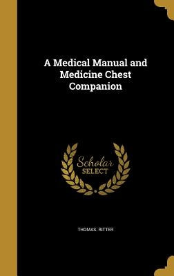 A Medical Manual and Medicine Chest Companion by Ritter, Thomas