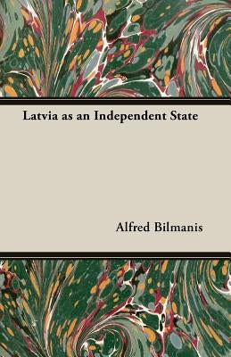 Latvia as an Independent State by Bilmanis, Alfred