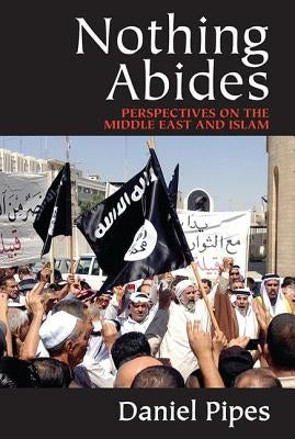 Nothing Abides: Perspectives on the Middle East and Islam by Pipes, Daniel