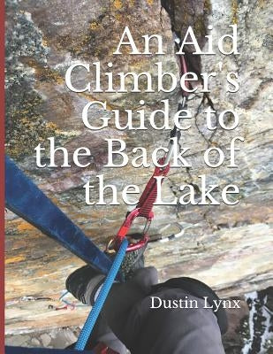 An Aid Climber's Guide to the Back of the Lake by Lynx, Dustin