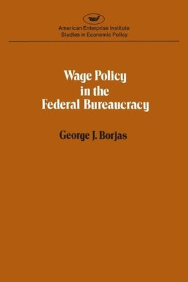 Wage policy in the Federal bureaucracy (Studies in economic policy) by Borjas, George J.