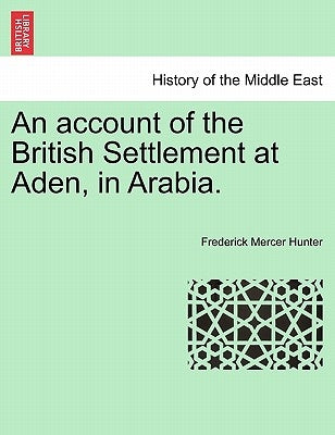 An Account of the British Settlement at Aden, in Arabia. by Hunter, Frederick Mercer