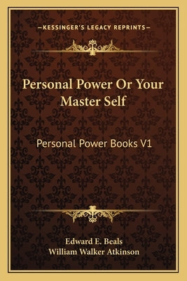 Personal Power Or Your Master Self: Personal Power Books V1 by Beals, Edward E.