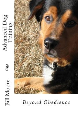 Beyond Obedience - Advanced Dog Training by Moore, Bill