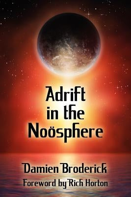 Adrift in the Noosphere: Science Fiction Stories by Broderick, Damien