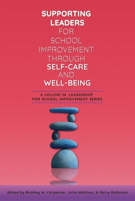 Supporting Leaders for School Improvement Through Self-Care and Well-Being by Carpenter, Bradley W.