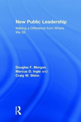 New Public Leadership: Making a Difference from Where We Sit by Morgan, Douglas F.