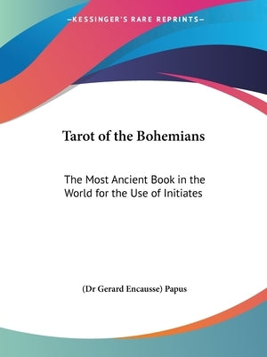 Tarot of the Bohemians: The Most Ancient Book in the World for the Use of Initiates by Papus, (dr Gerard Encausse)