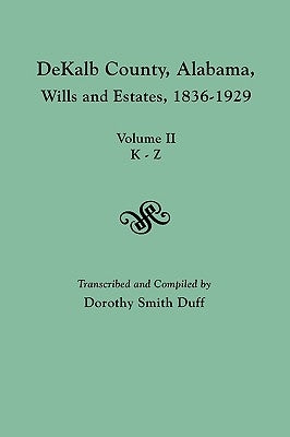 Dekalb County, Alabama, Wills and Estates 1836-1929. Volume II, K-Z by Duff, Dorothy Smith