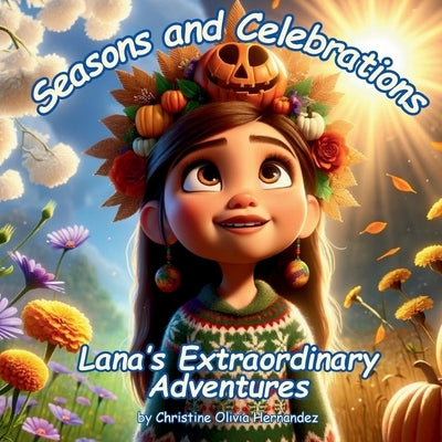 Seasons and Celebrations: Lana's Extraordinary Adventures by Hernandez, Christine Olivia