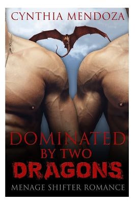 Menage Shifter Romance: Dominated By Two Dragons by Mendoza, Cynthia