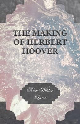 The Making Of Herbert Hoover by Lane, Rose Wilder
