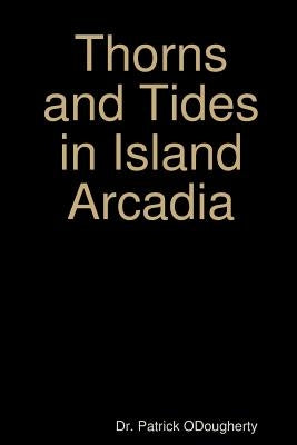 Thorns and Tides in Island Arcadia by Odougherty, Patrick