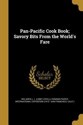 Pan-Pacific Cook Book; Savory Bits From the World's Fare by McLaren, L. L. (Linie Loyall)