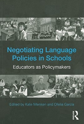 Negotiating Language Policies in Schools: Educators as Policymakers by Menken, Kate