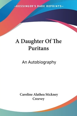 A Daughter Of The Puritans: An Autobiography by Creevey, Caroline Alathea Stickney