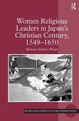 Women Religious Leaders in Japan's Christian Century, 1549-1650 by Ward, Haruko Nawata