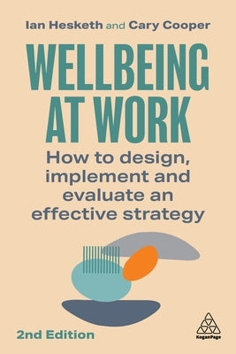 Wellbeing at Work: How to Design, Implement and Evaluate an Effective Strategy by Hesketh, Ian