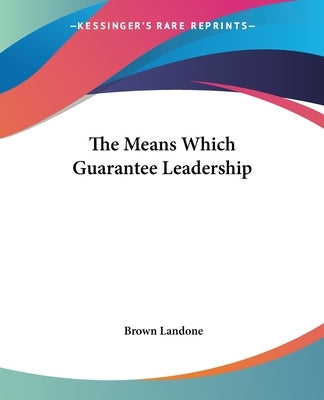 The Means Which Guarantee Leadership by Landone, Brown