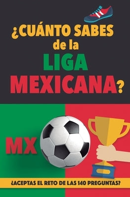 ¿Cuánto sabes de la Liga Mexicana?: ¿Aceptas el reto de las 140 preguntas sobre la Liga de Mexico? Fútbol Mexico. Mexican soccer book. Liga MX. Mexico by Rocks, F&#195;&#186;tbol