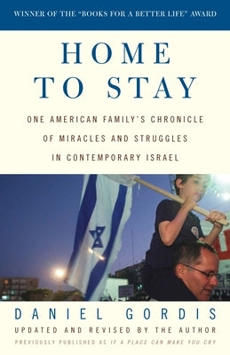 Home to Stay: One American Family's Chronicle of Miracles and Struggles in Contemporary Israel by Gordis, Daniel