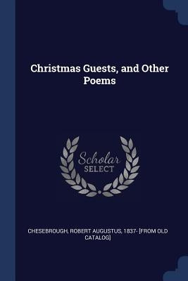 Christmas Guests, and Other Poems by Chesebrough, Robert Augustus 1837- [Fro