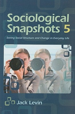 Sociological Snapshots 5: Seeing Social Structure and Change in Everyday Life by Levin, Jack