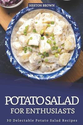 Potato Salad for Enthusiasts: 30 Delectable Potato Salad Recipes by Brown, Heston