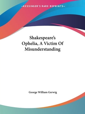 Shakespeare's Ophelia, A Victim Of Misunderstanding by Gerwig, George William