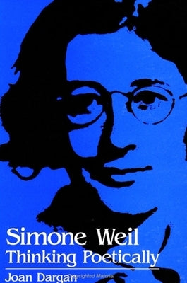 Simone Weil: Thinking Poetically by Dargan, Joan