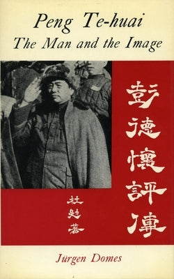 P'Eng Te-Huai: The Man and the Image by Domes, Jurgen