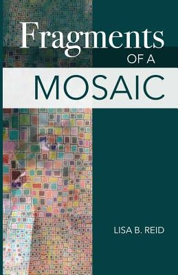 Fragments Of A Mosaic by Reid, Lisa Basnight