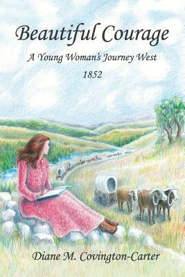 Beautiful Courage: A Young Woman's Journey West, 1852 by Whiting, Susan R.