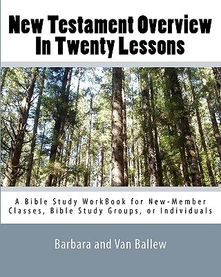 New Testament Overview In Twenty Lessons: A Bible Study Workbook For New-Member Classes, Bible Study Groups, Or Individuals by Ballew, Van