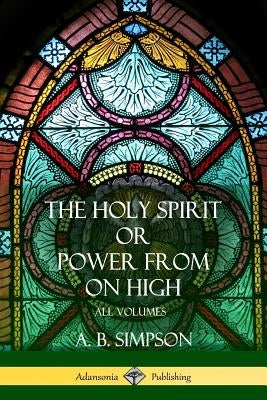 'The Holy Spirit' or 'Power from on High': All Volumes by Simpson, A. B.